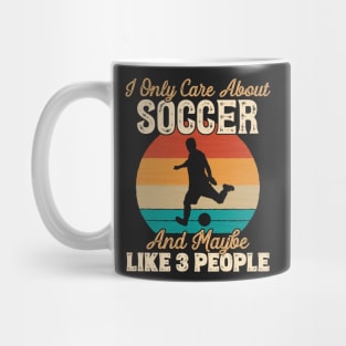 I Only Care About Soccer and Maybe Like 3 People product Mug